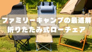 ファミリーキャンプは折りたたみ式ローチェアが正解！3児パパのおすすめ5選 