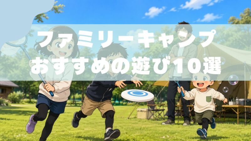 【2026年版】キャンプで子どもが夢中になる遊び10選｜OTパパが解説 