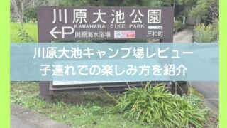 【体験レビュー】川原大池キャンプ場レビュー｜3児のパパが教える魅力と注意点 