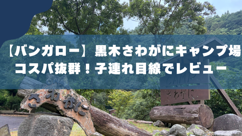 黒木さわがにキャンプ場レビュー｜バンガローはコスパ最強 