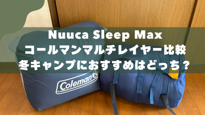 冬の寝袋はどっち？Nuuca Sleep Maxとコールマンマルチレイヤー比較 