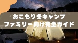 【失敗しない】おこもり冬キャンプ ｜ファミリー向け完全ガイド 