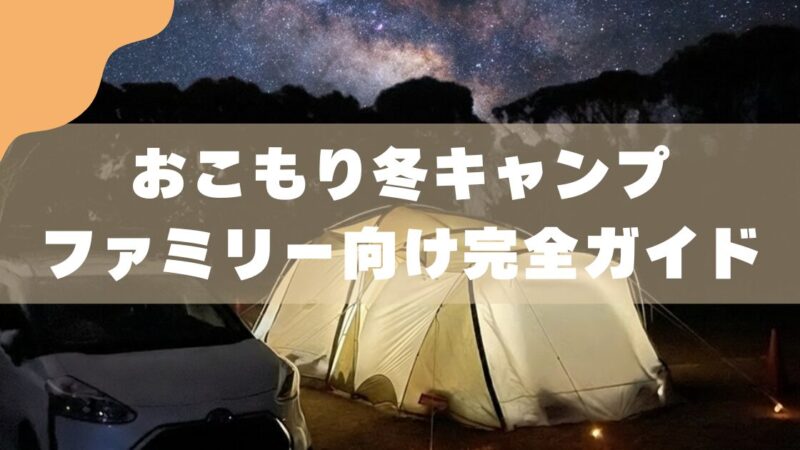 【失敗しない】おこもり冬キャンプ ｜ファミリー向け完全ガイド 