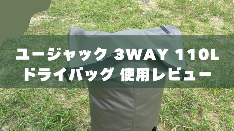 【レビュー】ユージャック ドライバッグ｜キャンプの雨対策に最適！濡らさない安心感を徹底解説
