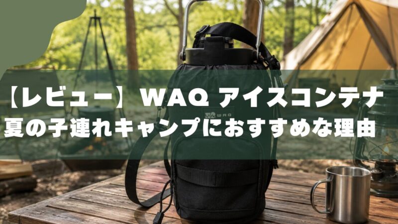 【夏の暑さ対策】WAQアイスコンテナを5人家族が使ってみた｜保冷力やデメリットを正直レビュー