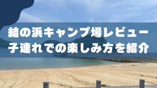 【子連れ完全ガイド】結の浜キャンプ場レビュー｜3児のパパが教える魅力と注意点 